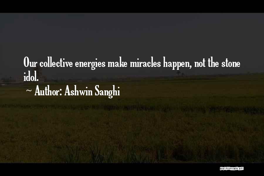 Ashwin Sanghi Quotes: Our Collective Energies Make Miracles Happen, Not The Stone Idol.