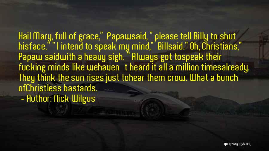 Nick Wilgus Quotes: Hail Mary, Full Of Grace, Papawsaid, Please Tell Billy To Shut Hisface.i Intend To Speak My Mind, Billsaid.oh, Christians, Papaw