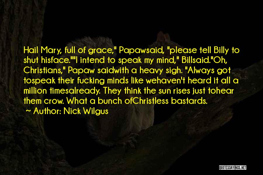 Nick Wilgus Quotes: Hail Mary, Full Of Grace, Papawsaid, Please Tell Billy To Shut Hisface.i Intend To Speak My Mind, Billsaid.oh, Christians, Papaw