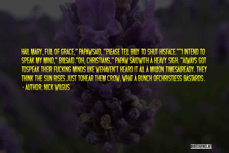 Nick Wilgus Quotes: Hail Mary, Full Of Grace, Papawsaid, Please Tell Billy To Shut Hisface.i Intend To Speak My Mind, Billsaid.oh, Christians, Papaw