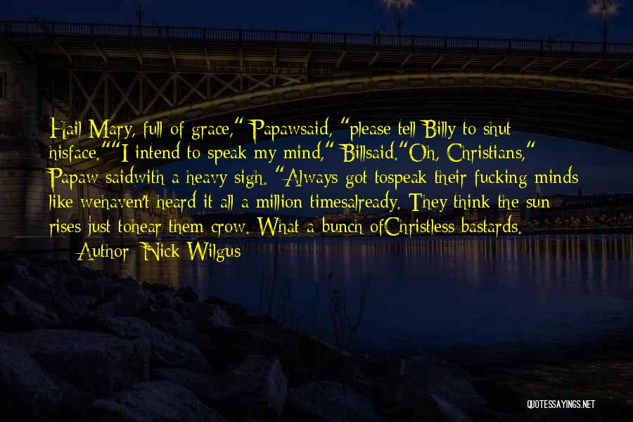 Nick Wilgus Quotes: Hail Mary, Full Of Grace, Papawsaid, Please Tell Billy To Shut Hisface.i Intend To Speak My Mind, Billsaid.oh, Christians, Papaw