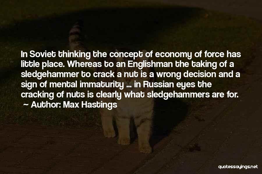 Max Hastings Quotes: In Soviet Thinking The Concept Of Economy Of Force Has Little Place. Whereas To An Englishman The Taking Of A