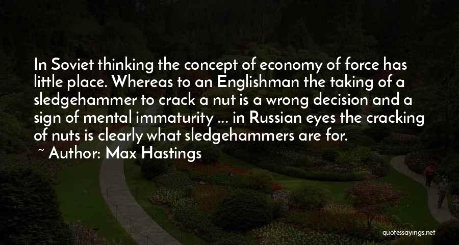 Max Hastings Quotes: In Soviet Thinking The Concept Of Economy Of Force Has Little Place. Whereas To An Englishman The Taking Of A