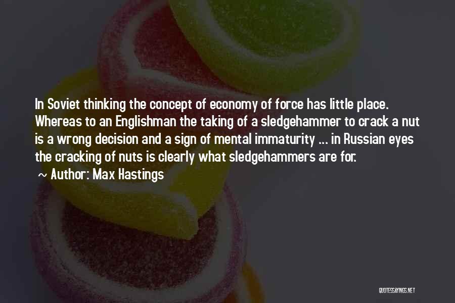 Max Hastings Quotes: In Soviet Thinking The Concept Of Economy Of Force Has Little Place. Whereas To An Englishman The Taking Of A
