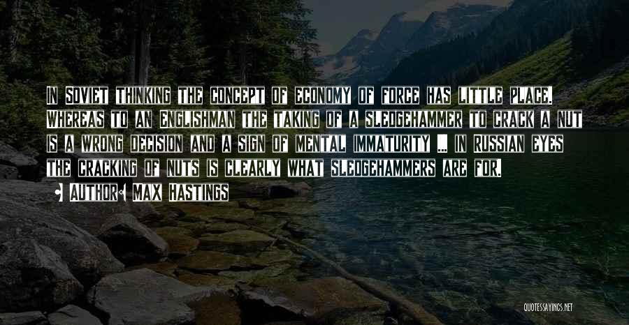 Max Hastings Quotes: In Soviet Thinking The Concept Of Economy Of Force Has Little Place. Whereas To An Englishman The Taking Of A