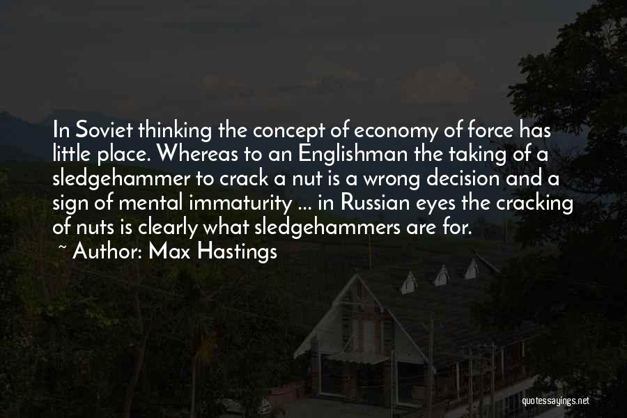 Max Hastings Quotes: In Soviet Thinking The Concept Of Economy Of Force Has Little Place. Whereas To An Englishman The Taking Of A