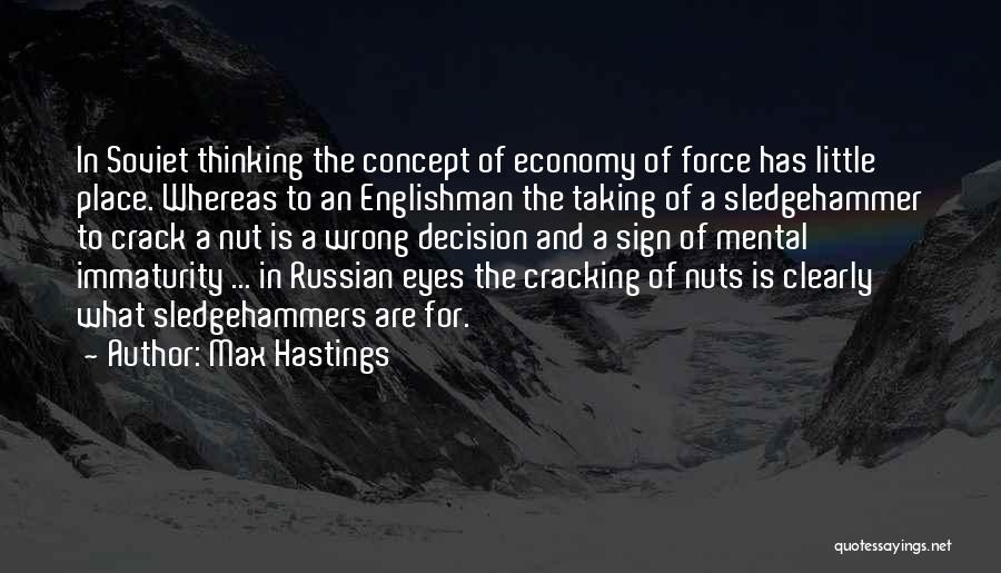 Max Hastings Quotes: In Soviet Thinking The Concept Of Economy Of Force Has Little Place. Whereas To An Englishman The Taking Of A