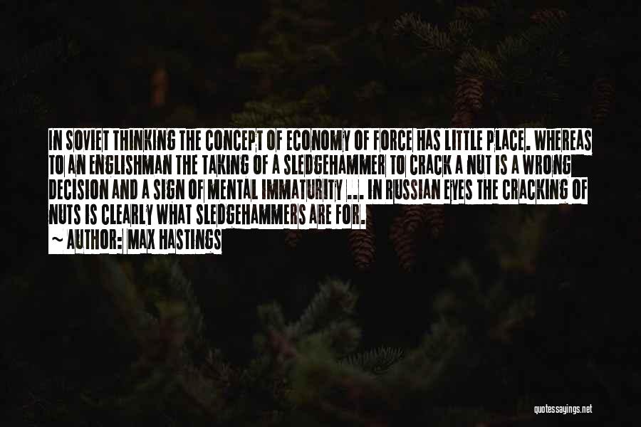 Max Hastings Quotes: In Soviet Thinking The Concept Of Economy Of Force Has Little Place. Whereas To An Englishman The Taking Of A