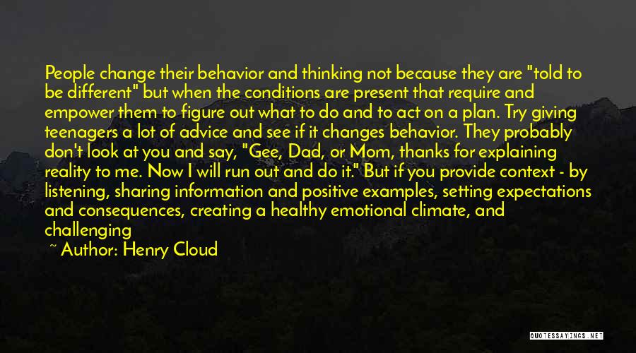 Henry Cloud Quotes: People Change Their Behavior And Thinking Not Because They Are Told To Be Different But When The Conditions Are Present