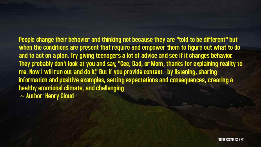 Henry Cloud Quotes: People Change Their Behavior And Thinking Not Because They Are Told To Be Different But When The Conditions Are Present