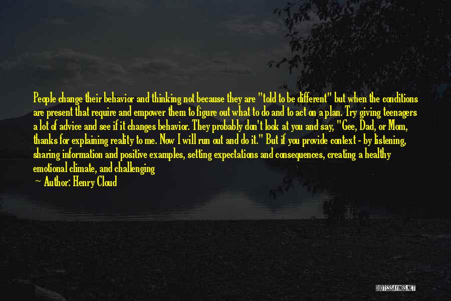 Henry Cloud Quotes: People Change Their Behavior And Thinking Not Because They Are Told To Be Different But When The Conditions Are Present