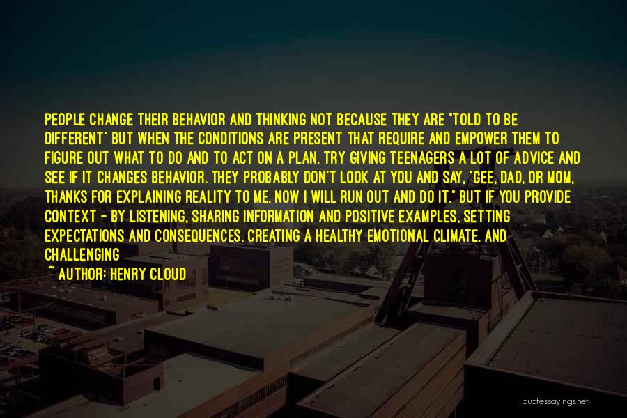 Henry Cloud Quotes: People Change Their Behavior And Thinking Not Because They Are Told To Be Different But When The Conditions Are Present