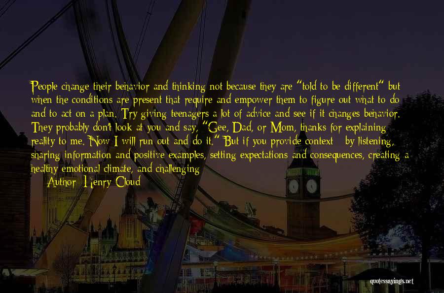 Henry Cloud Quotes: People Change Their Behavior And Thinking Not Because They Are Told To Be Different But When The Conditions Are Present