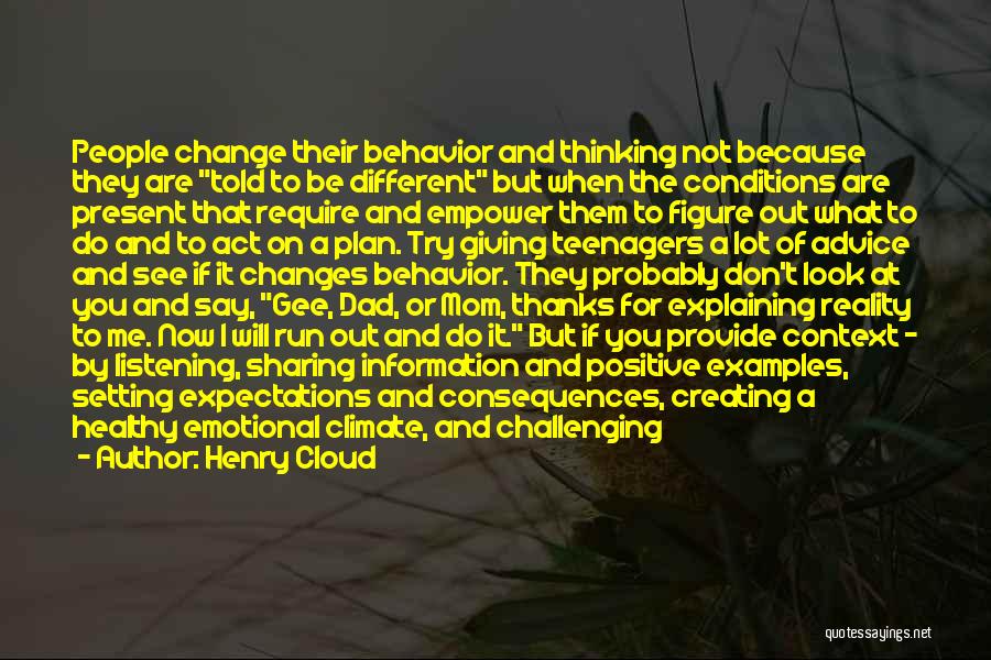 Henry Cloud Quotes: People Change Their Behavior And Thinking Not Because They Are Told To Be Different But When The Conditions Are Present