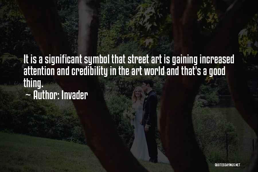 Invader Quotes: It Is A Significant Symbol That Street Art Is Gaining Increased Attention And Credibility In The Art World And That's