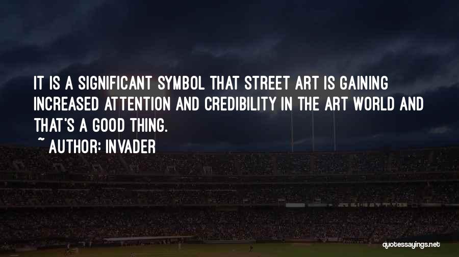 Invader Quotes: It Is A Significant Symbol That Street Art Is Gaining Increased Attention And Credibility In The Art World And That's