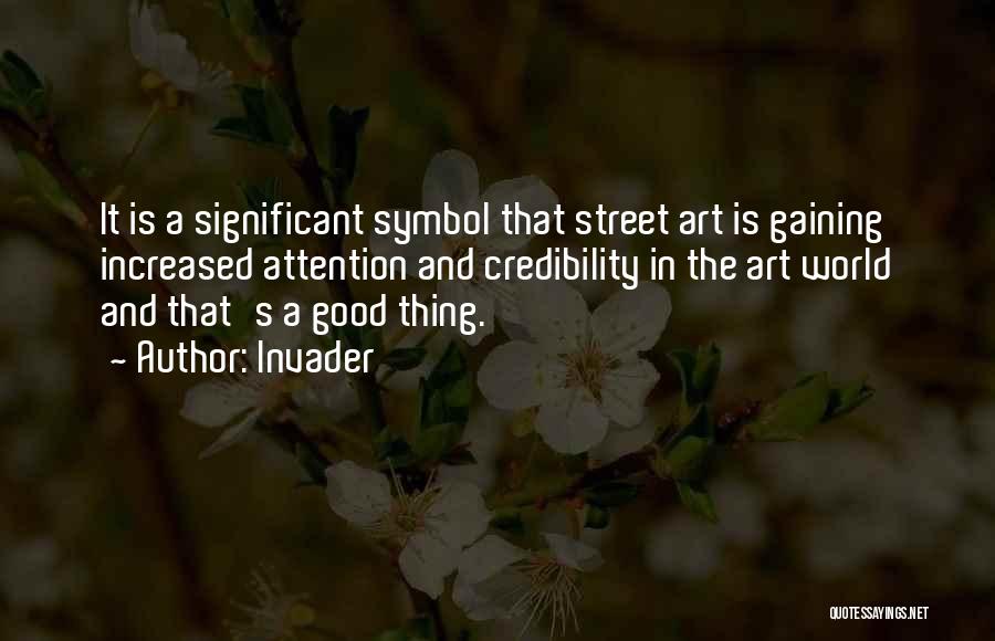 Invader Quotes: It Is A Significant Symbol That Street Art Is Gaining Increased Attention And Credibility In The Art World And That's