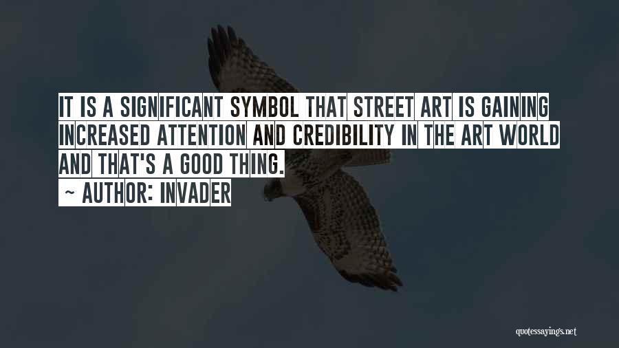 Invader Quotes: It Is A Significant Symbol That Street Art Is Gaining Increased Attention And Credibility In The Art World And That's