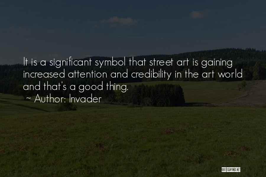 Invader Quotes: It Is A Significant Symbol That Street Art Is Gaining Increased Attention And Credibility In The Art World And That's