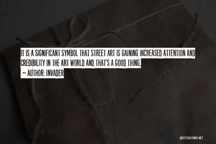 Invader Quotes: It Is A Significant Symbol That Street Art Is Gaining Increased Attention And Credibility In The Art World And That's