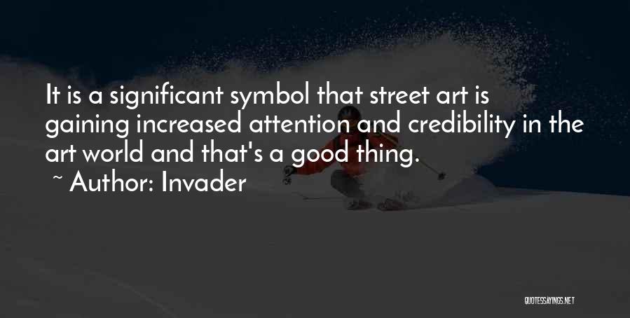 Invader Quotes: It Is A Significant Symbol That Street Art Is Gaining Increased Attention And Credibility In The Art World And That's