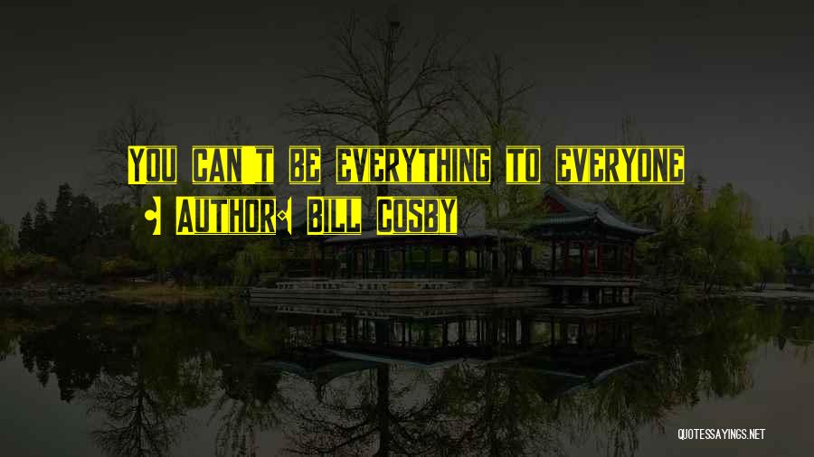 Bill Cosby Quotes: You Can't Be Everything To Everyone