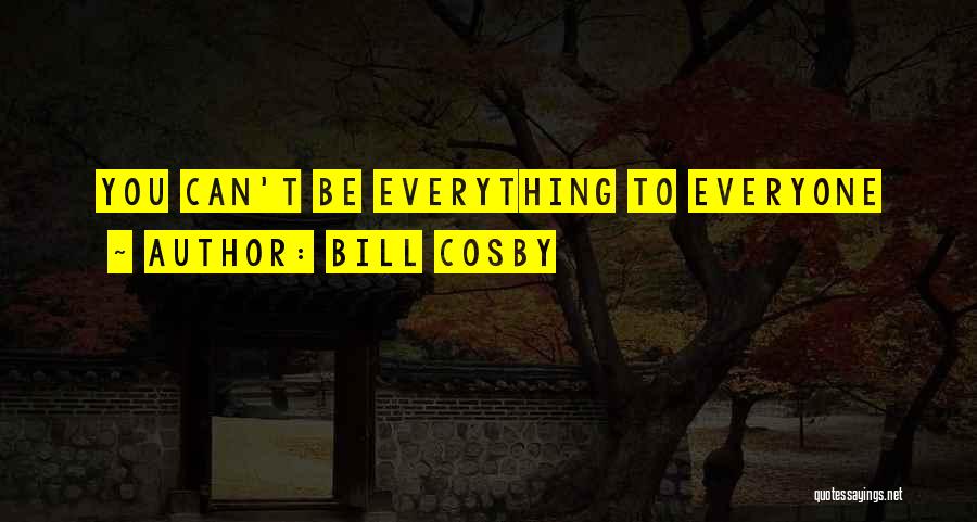 Bill Cosby Quotes: You Can't Be Everything To Everyone