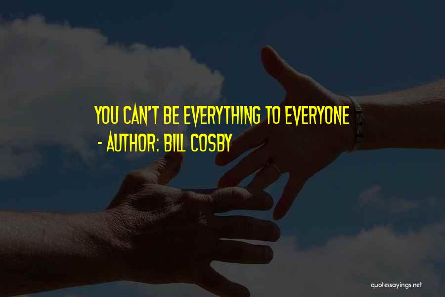 Bill Cosby Quotes: You Can't Be Everything To Everyone