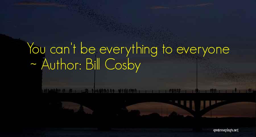 Bill Cosby Quotes: You Can't Be Everything To Everyone