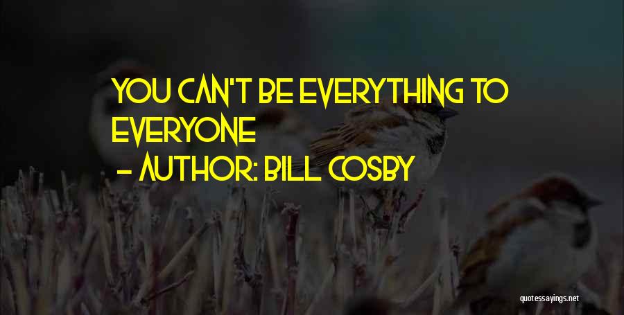 Bill Cosby Quotes: You Can't Be Everything To Everyone