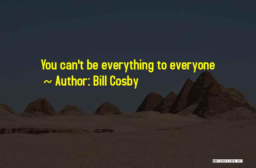 Bill Cosby Quotes: You Can't Be Everything To Everyone