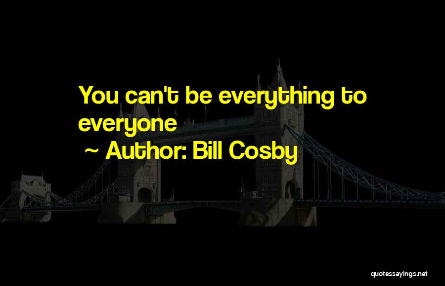 Bill Cosby Quotes: You Can't Be Everything To Everyone