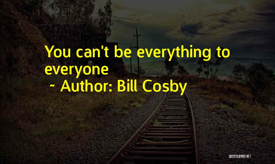 Bill Cosby Quotes: You Can't Be Everything To Everyone