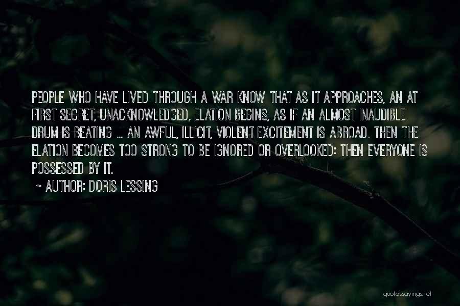 Doris Lessing Quotes: People Who Have Lived Through A War Know That As It Approaches, An At First Secret, Unacknowledged, Elation Begins, As