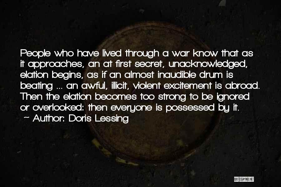 Doris Lessing Quotes: People Who Have Lived Through A War Know That As It Approaches, An At First Secret, Unacknowledged, Elation Begins, As