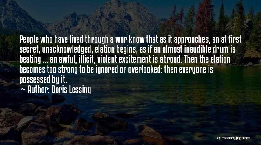 Doris Lessing Quotes: People Who Have Lived Through A War Know That As It Approaches, An At First Secret, Unacknowledged, Elation Begins, As