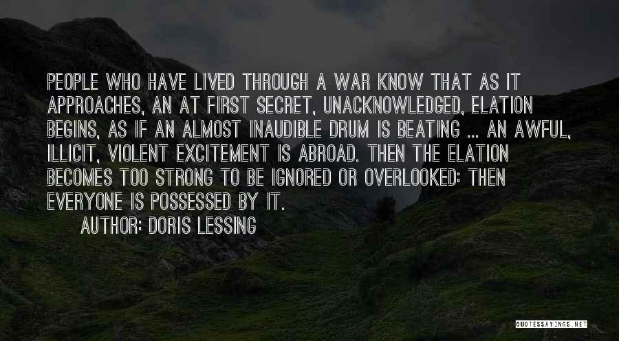 Doris Lessing Quotes: People Who Have Lived Through A War Know That As It Approaches, An At First Secret, Unacknowledged, Elation Begins, As