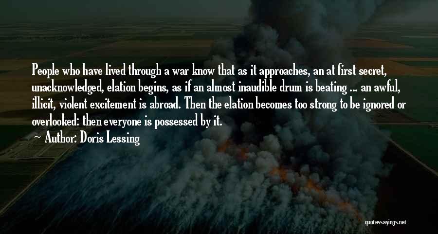 Doris Lessing Quotes: People Who Have Lived Through A War Know That As It Approaches, An At First Secret, Unacknowledged, Elation Begins, As