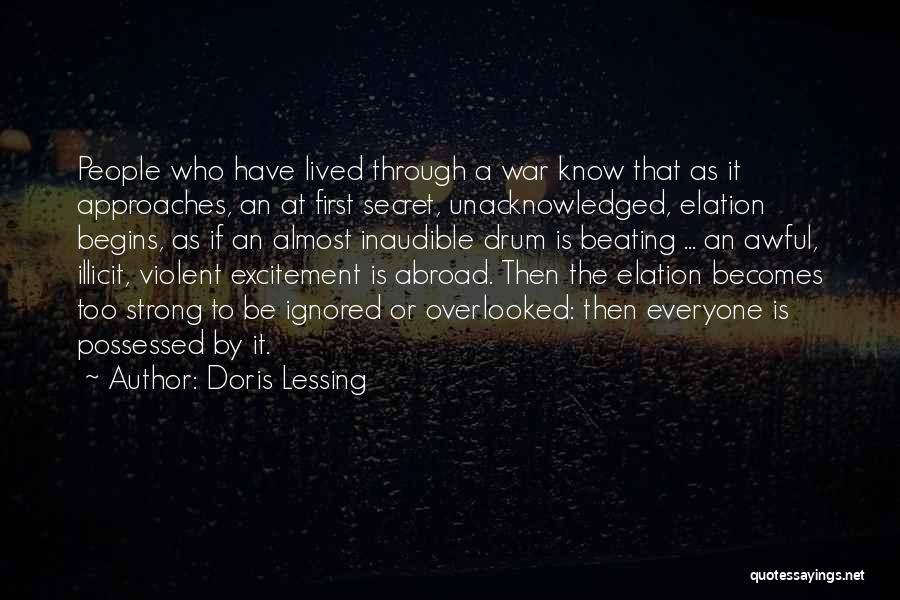 Doris Lessing Quotes: People Who Have Lived Through A War Know That As It Approaches, An At First Secret, Unacknowledged, Elation Begins, As