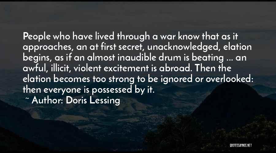 Doris Lessing Quotes: People Who Have Lived Through A War Know That As It Approaches, An At First Secret, Unacknowledged, Elation Begins, As