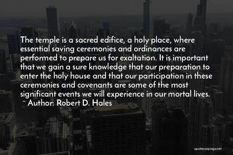 Robert D. Hales Quotes: The Temple Is A Sacred Edifice, A Holy Place, Where Essential Saving Ceremonies And Ordinances Are Performed To Prepare Us