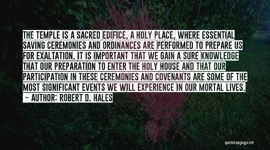 Robert D. Hales Quotes: The Temple Is A Sacred Edifice, A Holy Place, Where Essential Saving Ceremonies And Ordinances Are Performed To Prepare Us