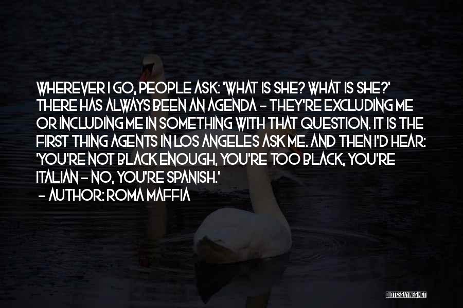 Roma Maffia Quotes: Wherever I Go, People Ask: 'what Is She? What Is She?' There Has Always Been An Agenda - They're Excluding