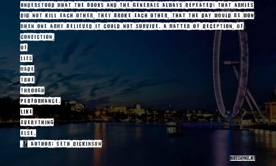 Seth Dickinson Quotes: Understood What The Books And The Generals Always Repeated: That Armies Did Not Kill Each Other, They Broke Each Other,