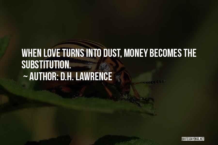 D.H. Lawrence Quotes: When Love Turns Into Dust, Money Becomes The Substitution.