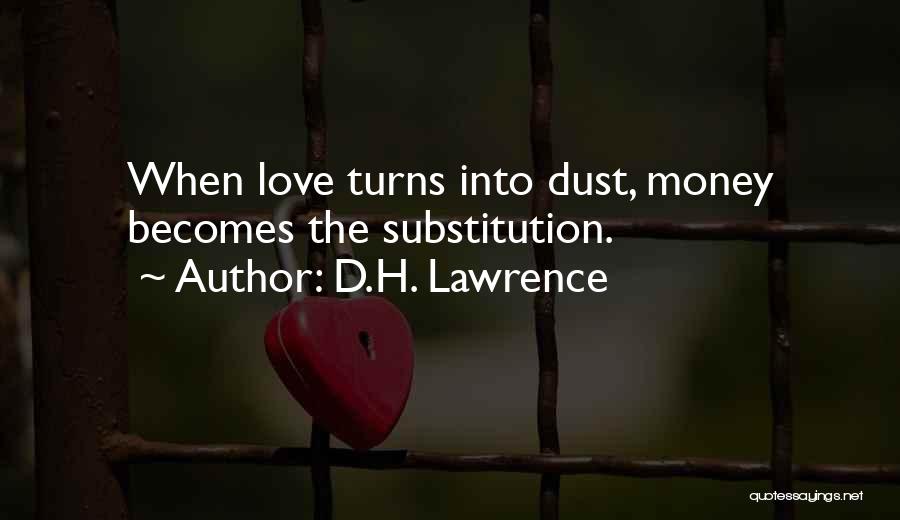 D.H. Lawrence Quotes: When Love Turns Into Dust, Money Becomes The Substitution.
