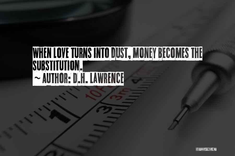 D.H. Lawrence Quotes: When Love Turns Into Dust, Money Becomes The Substitution.