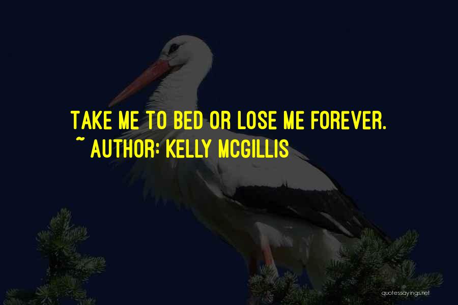 Kelly McGillis Quotes: Take Me To Bed Or Lose Me Forever.