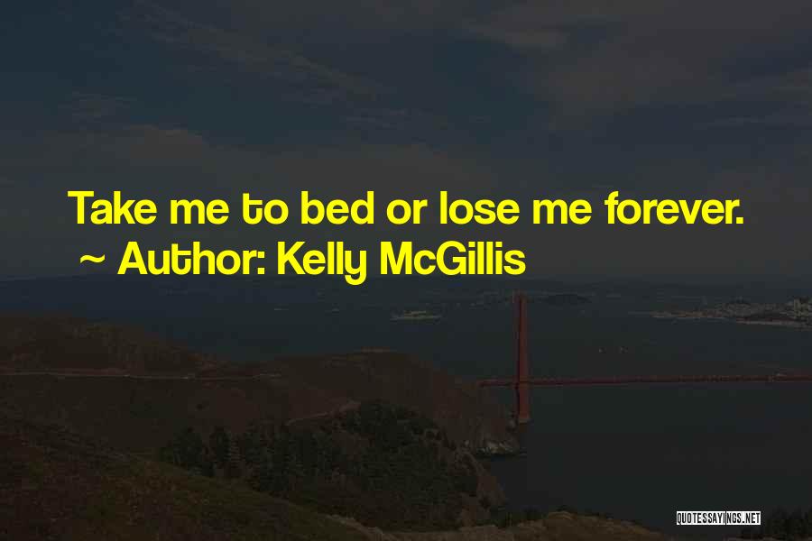 Kelly McGillis Quotes: Take Me To Bed Or Lose Me Forever.