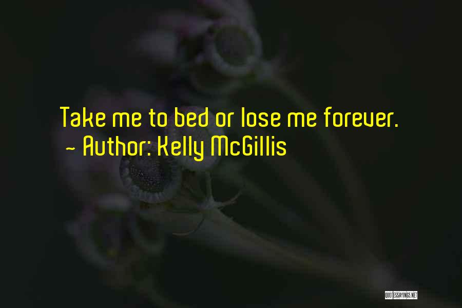 Kelly McGillis Quotes: Take Me To Bed Or Lose Me Forever.